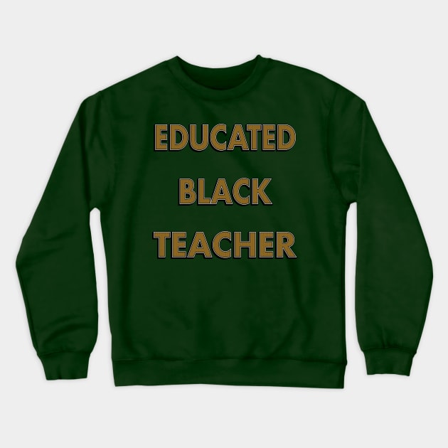 Educated Black Teacher Crewneck Sweatshirt by IronLung Designs